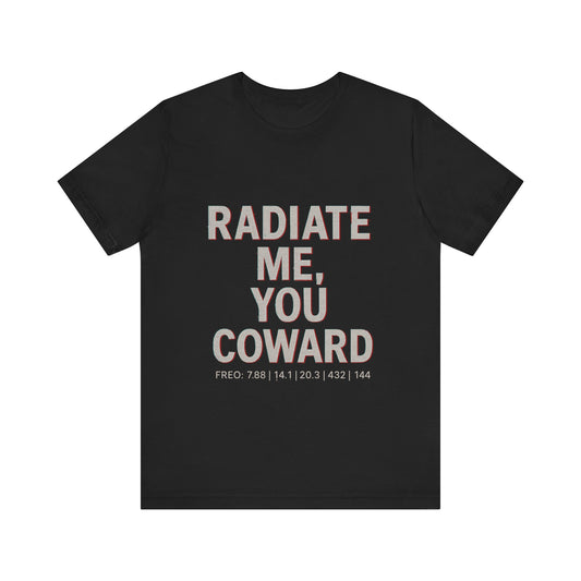RADIATE ME, YOU COWARD Tee - Frequency Warfare Edition
